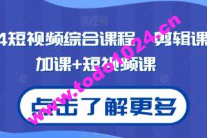 2024短视频综合课程，剪辑课+抖加课+短视频课