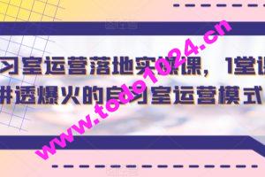 智习室运营落地实操课，1堂课讲透爆火的自习室运营模式