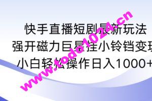 快手直播短剧最新玩法，强开磁力巨星挂小铃铛变现，小白轻松操作日入1000+【揭秘】