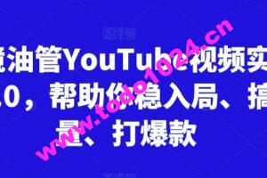 跨境油管YouTube视频实训营3.0，帮助你稳入局、搞流量、打爆款