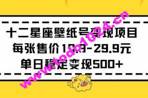 十二星座壁纸号变现项目每张售价19元单日稳定变现500+以上【揭秘】