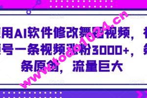 使用AI软件修改舞蹈视频，视频号一条视频涨粉3000+，条条原创，流量巨大【揭秘】