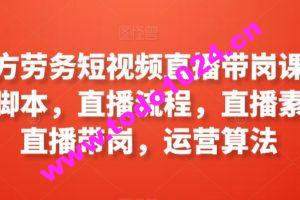 工立方劳务短视频直播带岗课程，直播脚本，直播流程，直播素材，直播带岗，运营算法