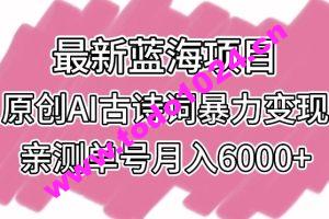 最新蓝海项目，原创AI古诗词暴力变现，亲测单号月入6000+【揭秘】