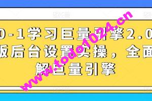 从0-1学习巨量引擎2.0升级版后台设置实操，全面了解巨量引擎