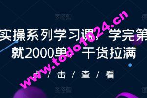 抖店实操系列学习课，学完第一天就2000单，干货拉满