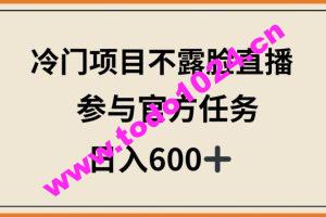 冷门项目不露脸直播，参与官方任务，日入600+【揭秘】