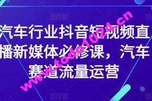 汽车行业抖音短视频直播新媒体必修课，汽车赛道流量运营