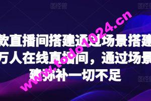 爆款直播间搭建通过场景搭建打造万人在线直播间，通过场景搭建弥补一切不足