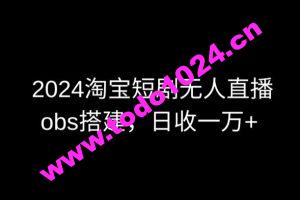 2024最新淘宝短剧无人直播，obs多窗口搭建，日收6000+【揭秘】