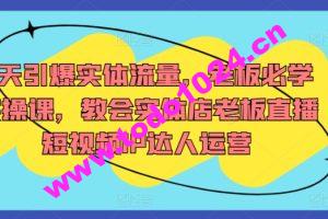 7天引爆实体流量，老板必学实操课，教会实体店老板直播短视频IP达人运营