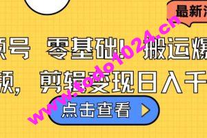 视频号零基础搬运爆款视频，剪辑变现日入千元【揭秘】