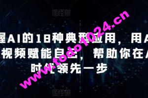 掌握AI的18种典型应用，用AI+短视频赋能自己，帮助你在AI时代领先一步