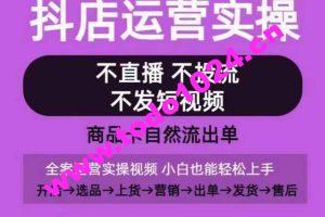 抖店运营实操课，从0-1起店视频全实操，不直播、不投流、不发短视频，商品卡自然流出单