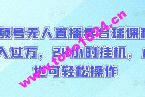 视频号无人直播卖台球课程，月入过万，24小时挂机，小白也可轻松操作【揭秘】