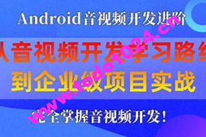 享学课堂 企业级Android音视频开发学习路线+项目实战（附源码）