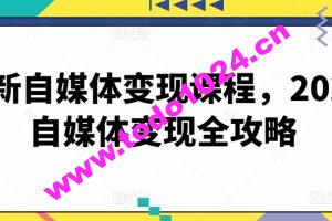 最新自媒体变现课程，2024自媒体变现全攻略