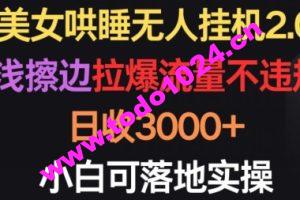 美女哄睡无人挂机2.0.浅擦边拉爆流量不违规，日收3000+，小白可落地实操【揭秘】