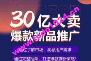 亚马逊·30亿大卖爆款新品推广，可复制、全程案例实操的爆款推新SOP