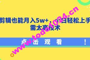 影视剪辑也能月入5w+，小白轻松上手，无需太高技术【揭秘】