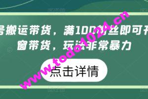 视频号搬运带货，满100粉丝即可开通橱窗带货，玩法非常暴力【揭秘】