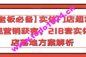 【老板必备】实体门店超常规营销获客，218套实体店落地方案解析