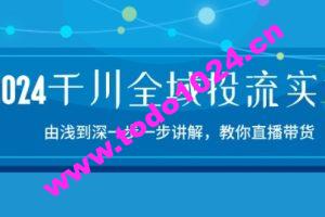 2024千川全域投流精品实操：由谈到深一步一步讲解，教你直播带货-15节