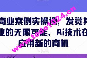 AIGC商业案例实操课，发觉其创造和商业的无限可能，Ai技术在行业应用新的商机