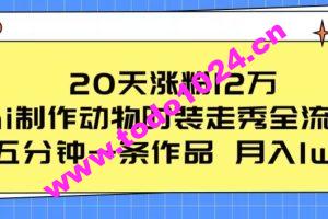 20天涨粉12万，ai制作动物时装走秀全流程，五分钟一条作品，流量大【揭秘】