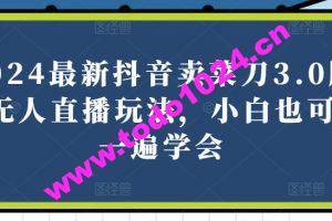 2024最新抖音卖菜刀3.0版本无人直播玩法，小白也可以一遍学会【揭秘】