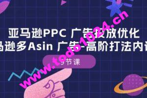 亚马逊PPC 广告投放优化：亚马逊多Asin 广告-高阶打法内训班-9节课