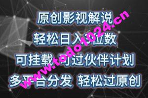 原创影视解说，轻松日入3位数，可挂载，可过伙伴计划，多平台分发轻松过原创【揭秘】