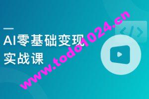 AI零基础变现实战课，搞定10+变现场景与AIGC必备技能