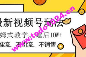 最新视频号玩法，不销售、不引流、不推广，躺着月入1W+，保姆式教学，小白轻松上手【揭秘】