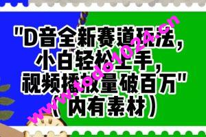 抖音全新赛道玩法，小白轻松上手，视频播放量破百万（内有素材）【揭秘】