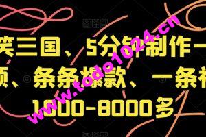 爆笑三国、5分钟制作一条视频、条条爆款、一条视频1000-8000多【揭秘】