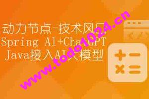 【动力节点】技术风口 Spring Al+ChatGPT Java接入AI大模型 – 带源码课件